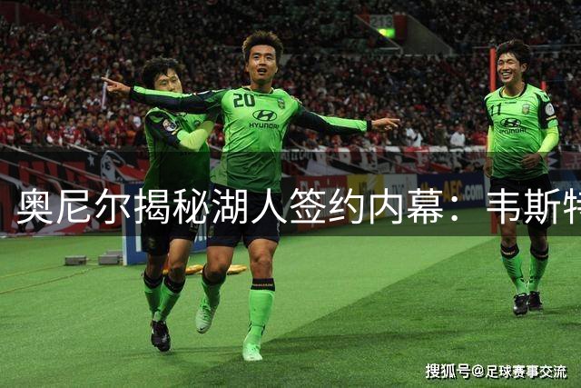 奥尼尔揭秘湖人签约内幕：韦斯特开出1.2亿+电影合同